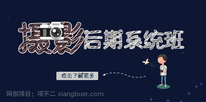 【第8822期】摄影后期系统班:基础修图+深度调色+人像精修(19节课)
