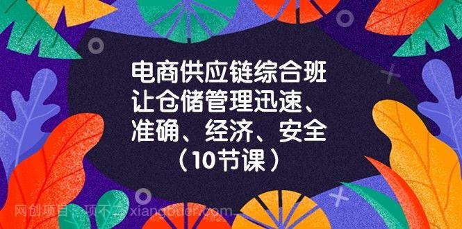 【第8915期】电商供应链综合班,让仓储管理迅速、准确、经济、安全!(10节课)