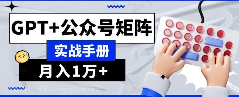 【第8928期】AI流量主系统课程基础版1.0,GPT+公众号矩阵实战手册【揭秘】