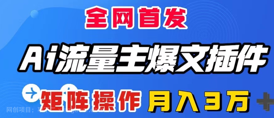 【第9120期】AI流量主爆文插件,只需一款插件全自动输出爆文,矩阵操作,月入3W+