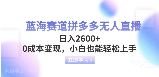 【第9123期】蓝海赛道拼多多无人直播,日入2600+,0成本变现,小白也能轻松上手