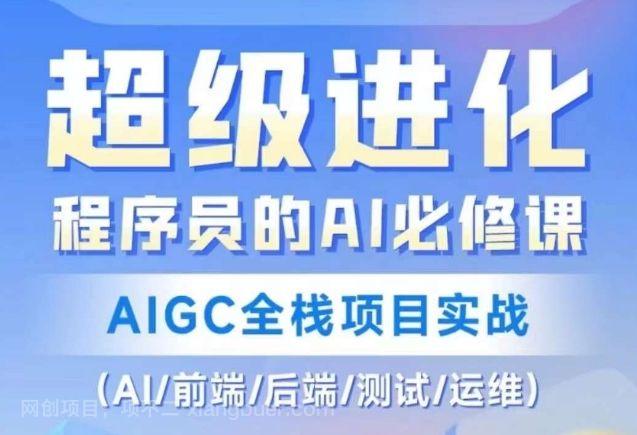 【第9164期】程序员的AI必修课，AIGC全栈项目实战（AI/前端/后端/测试/运维)