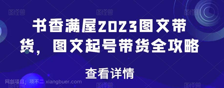 【第9165期】书香满屋2023图文带货，图文起号带货全攻略
