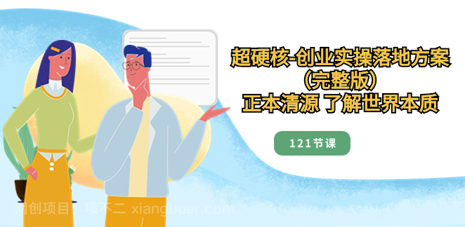 【第9178期】超硬核-创业实操落地方案(完整版),正本清源 了解世界本质(121节课)