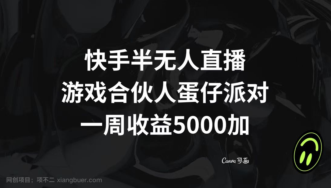 【第9180期】快手半无人直播，游戏合伙人蛋仔派对，一周收益5000+