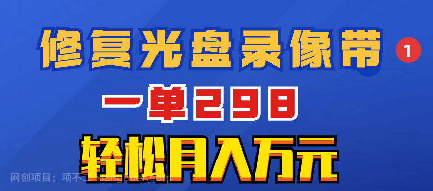 【第9222期】超冷门项目:修复光盘录像带,一单298,轻松月入万元