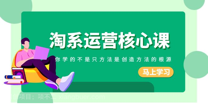 【第9304期】淘系-运营核心课，你学的不是只方法是创造方法的根源（190节课）