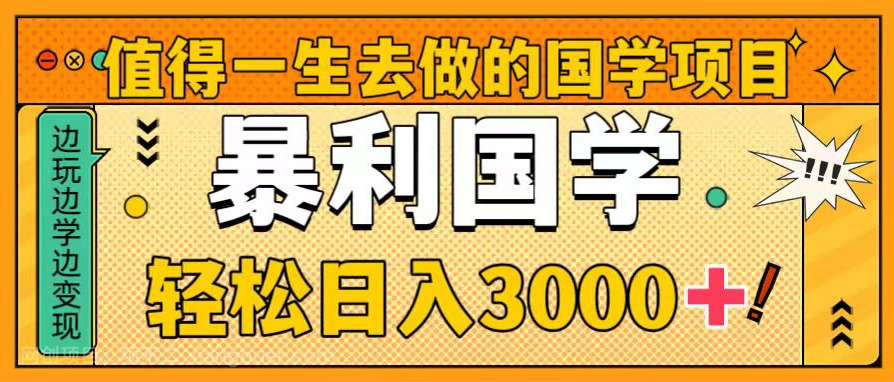 【第9361期】值得一生去做的国学项目,暴力国学,轻松日入3000+