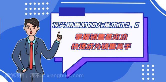 【第9349期】顶尖销售的18大基本功2.0，掌握销售基本功快速成为销售高手