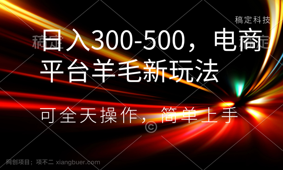 【第9554期】日入300-500，电商平台羊毛新玩法，可全天操作，简单上手