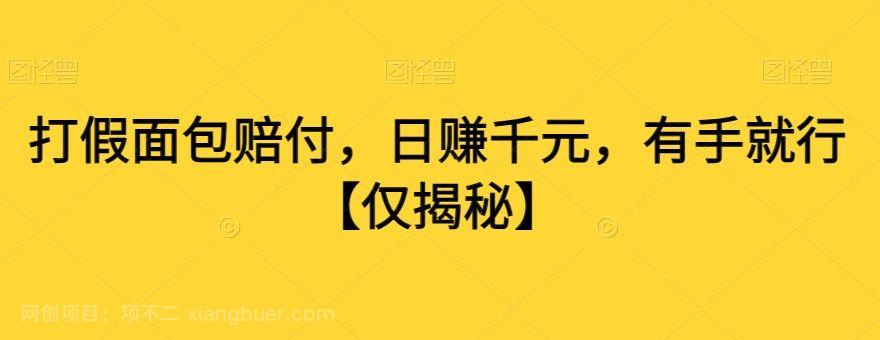 【第9556期】打假面包赔付，日赚千元，有手就行【仅揭秘】