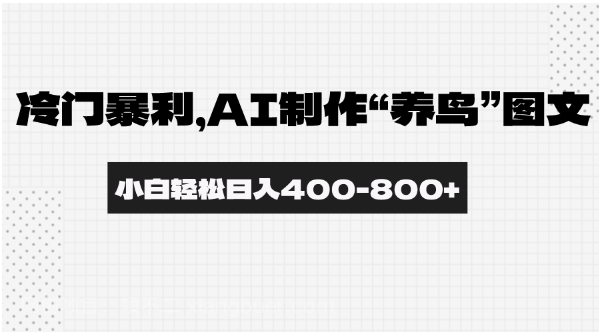 【第9574期】最新冷门暴利玩法，AI制作“养鸟”图文，日入400-800+