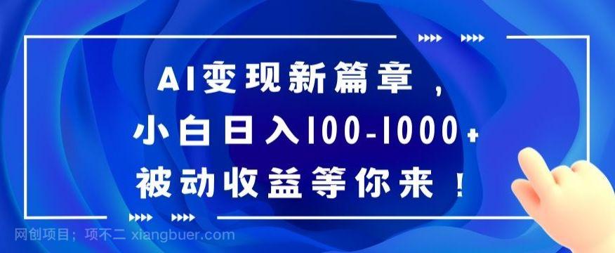 【第9611期】AI变现新篇章,小白日入100-1000+被动收益等你来【揭秘】