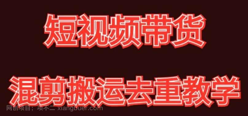 【第9729期】混剪去重短视频带货玩法,混剪搬运简单过原创思路分享