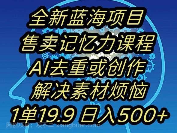 【第9730期】蓝海项目记忆力提升,AI去重,一单19.9日入500+【揭秘】