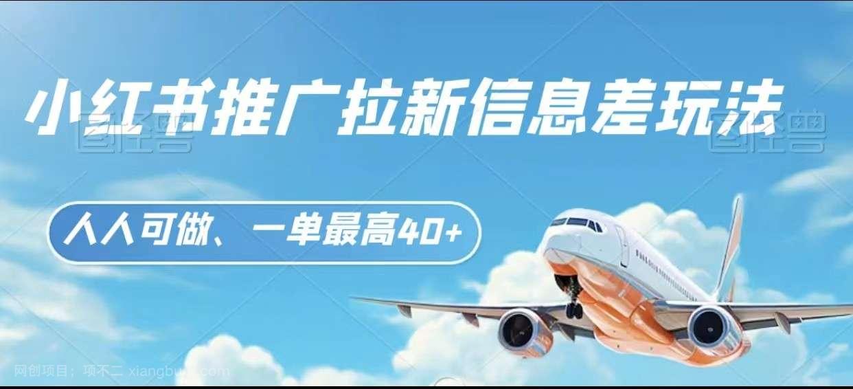 【第9787期】小红书推广拉新信息差项目玩法、人人可做,一单最高40+