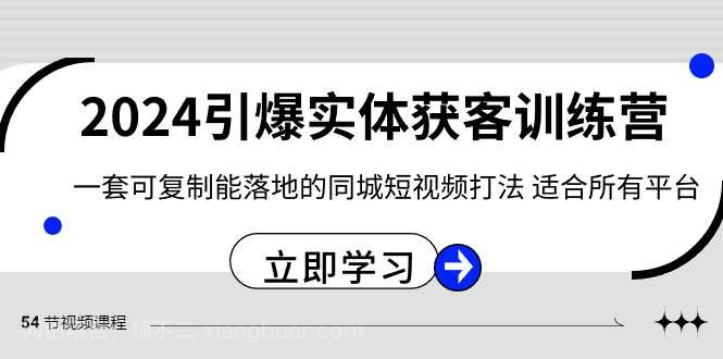 【第9812期】2024·引爆实体获客训练营 一套可复制能落地的同城短视频打法 适合所有平台