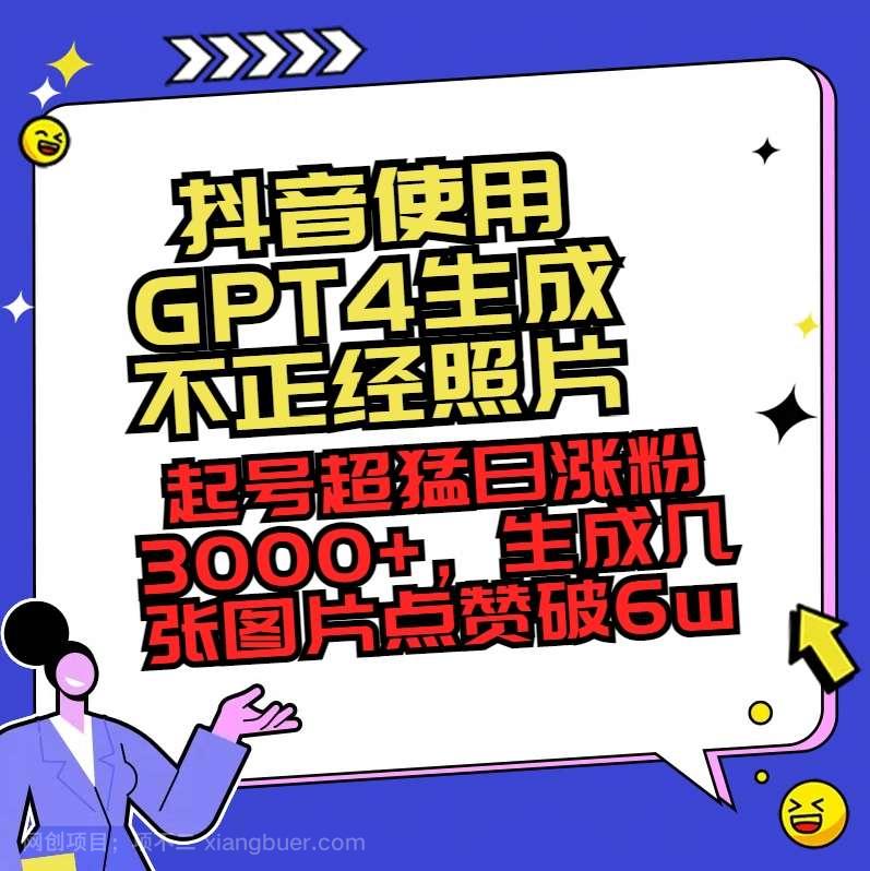 【第9853期】抖音使用GPT4生成不正经照片，起号超猛日涨粉3000+，生成几张图片点赞破6w+