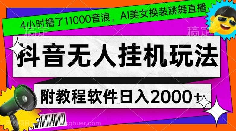 【第9871期】4小时撸了1.1万音浪，AI美女换装跳舞直播，抖音无人挂机玩法，对新手小白友好，附教程和软件【揭秘】