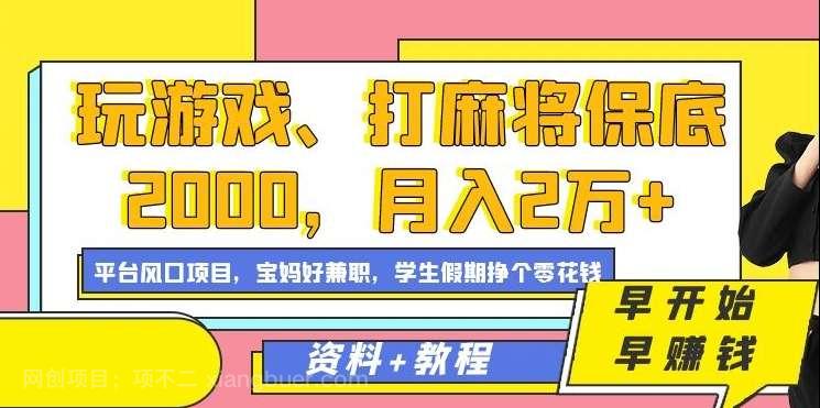 【第10020期】玩游戏、打麻将保底2000，月入2万+，平台风口项目【揭秘】