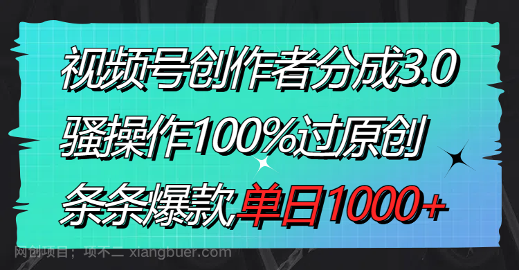 【第10122期】视频号创作者分成3.0玩法,骚操作100%过原创,条条爆款,单日1000+