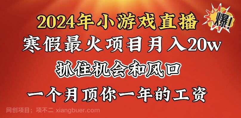 【第10153期】2024年寒假爆火项目，小游戏直播月入20w+，学会了之后你将翻身