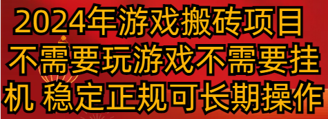 【第10161期】2024年游戏搬砖项目 不需要玩游戏不需要挂机 稳定正规可长期操作 