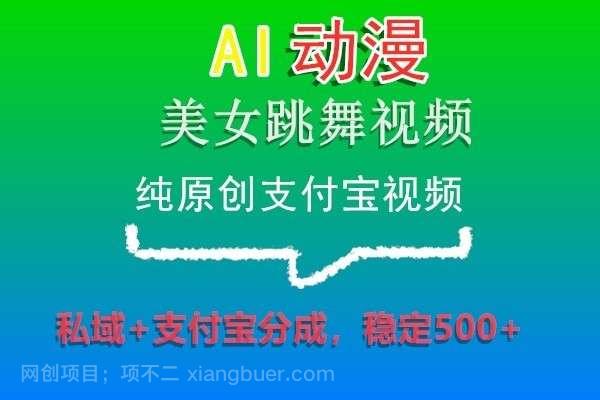 【第10201期】AI动漫美女跳舞视频，纯原创支付宝视频，私域+支付宝分成，稳定500+