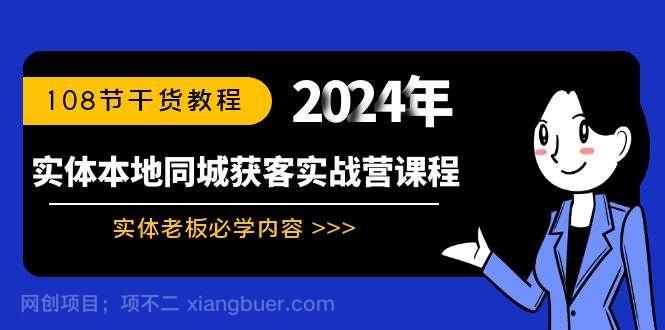 【第10349期】实体本地同城获客实战营课程：实体老板必学内容，108节干货教程