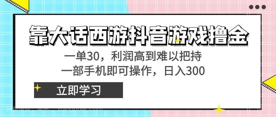 【第10350期】靠大话西游抖音游戏撸金，一单30，利润高到难以把持，一部手机即可操作