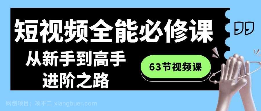 【第10441期】短视频-全能必修课程：从新手到高手进阶之路（63节视频课）