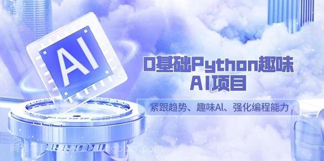 【第10619期】0基础Python趣味AI项目,紧跟趋势、趣味Al、强化编程能力(13节课)