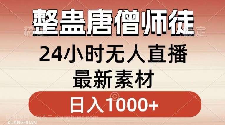 【第10653期】整蛊唐僧师徒四人,无人直播最新素材,小白也能一学就会就,轻松日入1000+【揭秘】