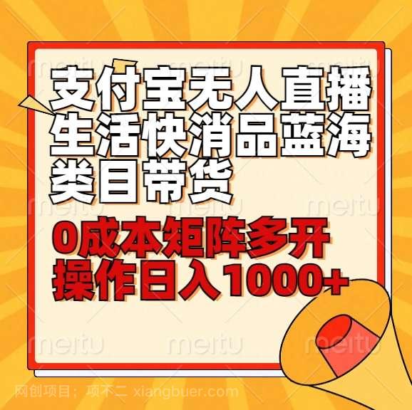 【第10668期】小白30分钟学会支付宝无人直播生活快消品蓝海类目带货,0成本矩阵多开操作日1000+收入