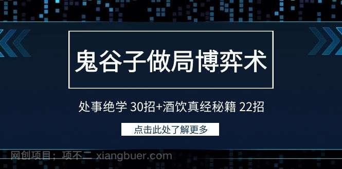 【第10724期】鬼谷子做局博弈术：处事绝学 30招+酒饮真经秘籍 22招