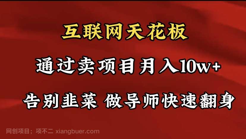 【第10846期】导师训练营互联网的天花板,让你告别韭菜,通过卖项目月入10w+
