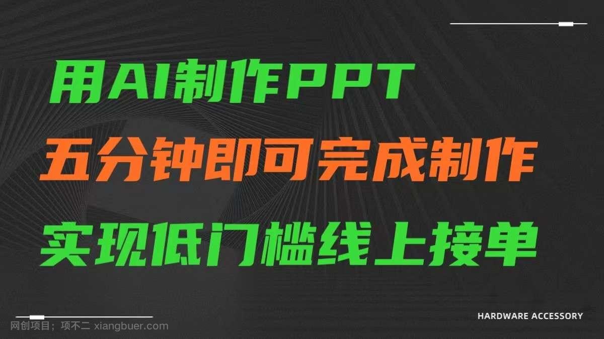 【第10876期】AI一键生成ppt,五分钟完成制作,低门槛线上接单