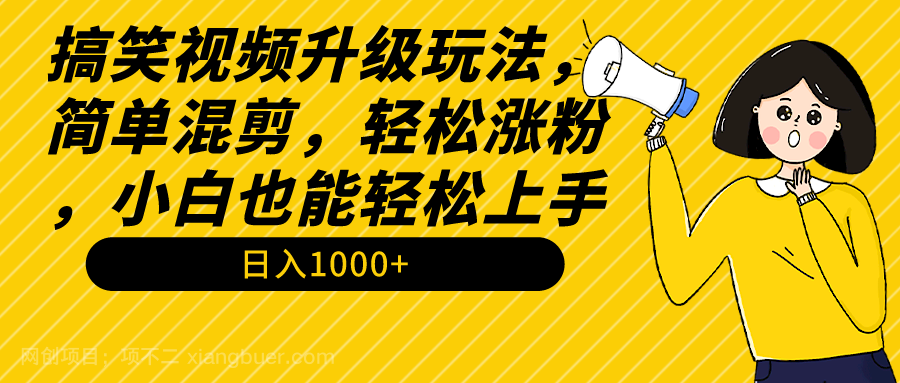 【第10889期】搞笑视频升级玩法，简单混剪，轻松涨粉，小白也能上手，日入1000+教程+素材