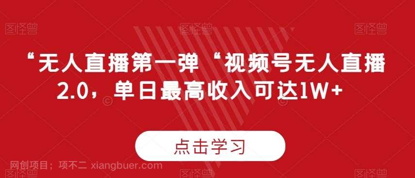 【第10903期】“无人直播第一弹“视频号无人直播2.0，单日最高收入可达1W+【揭秘】