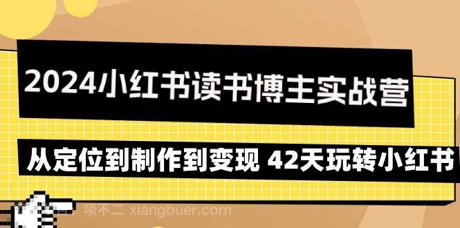 【第10920期】2024小红书读书博主实战营：从定位到制作到变现 42天玩转小红书