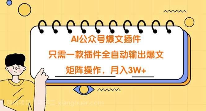 【第10959期】AI公众号爆文插件，只需一款插件全自动输出爆文，矩阵操作，月入3W+