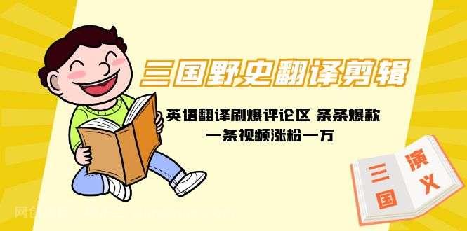 【第10966期】三国野史翻译剪辑 英语翻译刷爆评论区 条条爆款一条视频涨粉1w+附888G素材