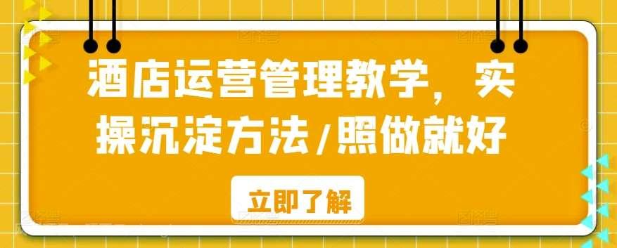 【第11162期】酒店运营管理教学，实操沉淀方法/照做就好