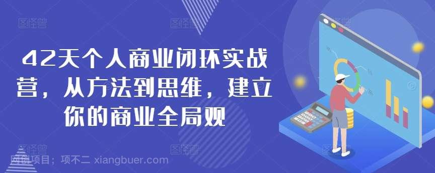 【第11164期】42天个人商业闭环实战营，从方法到思维，建立你的商业全局观