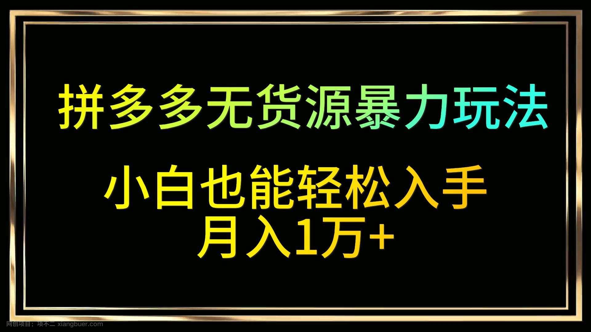 【第11210期】拼多多无货源暴力玩法,全程干货,小白也能轻松入手,月入1万+