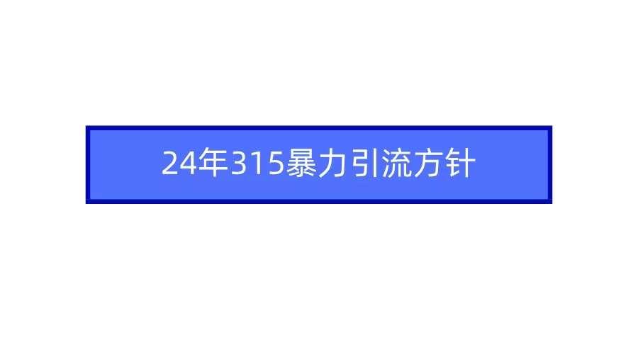 【第11218期】2024年315暴力引流方针