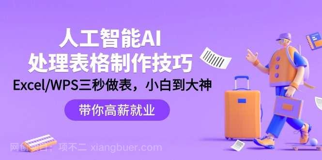 【第11313期】人工智能-AI处理表格制作技巧：Excel/WPS三秒做表，大神到小白