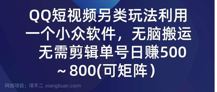 【第11386期】QQ短视频另类玩法，利用一个小众软件，无脑搬运，无需剪辑单号日赚500～