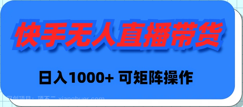 【第11450期】快手无人直播带货,新手日入1000+ 可矩阵操作