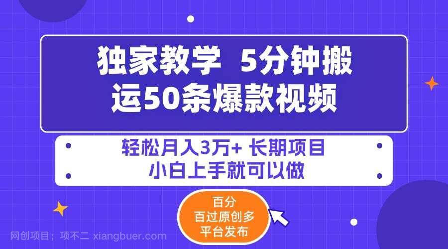 【第11520期】5分钟搬运50条爆款视频!百分 百过原创，多平台发布，轻松月入3万+ 长期
